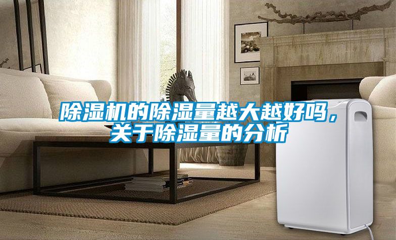 除濕機的除濕量越大越好嗎，關于除濕量的分析