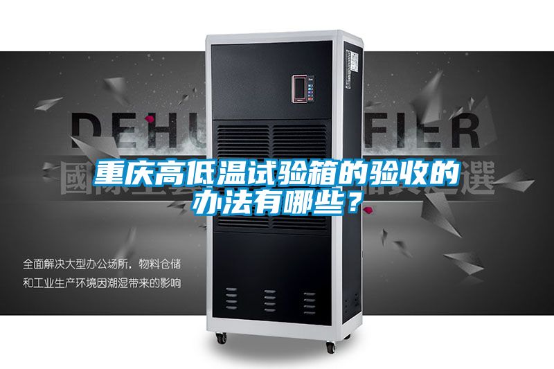 重慶高低溫試驗(yàn)箱的驗(yàn)收的辦法有哪些？