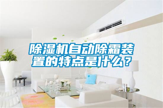 除濕機(jī)自動(dòng)除霜裝置的特點(diǎn)是什么？