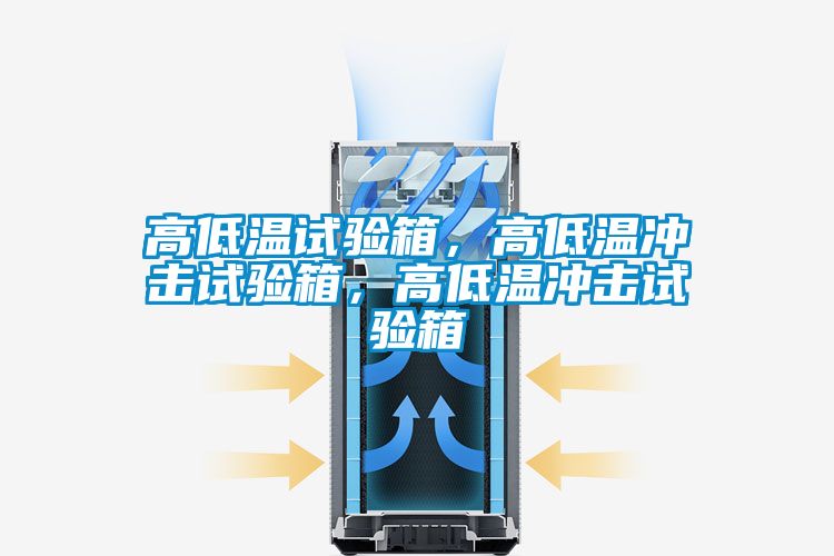 高低溫試驗(yàn)箱，高低溫沖擊試驗(yàn)箱，高低溫沖擊試驗(yàn)箱