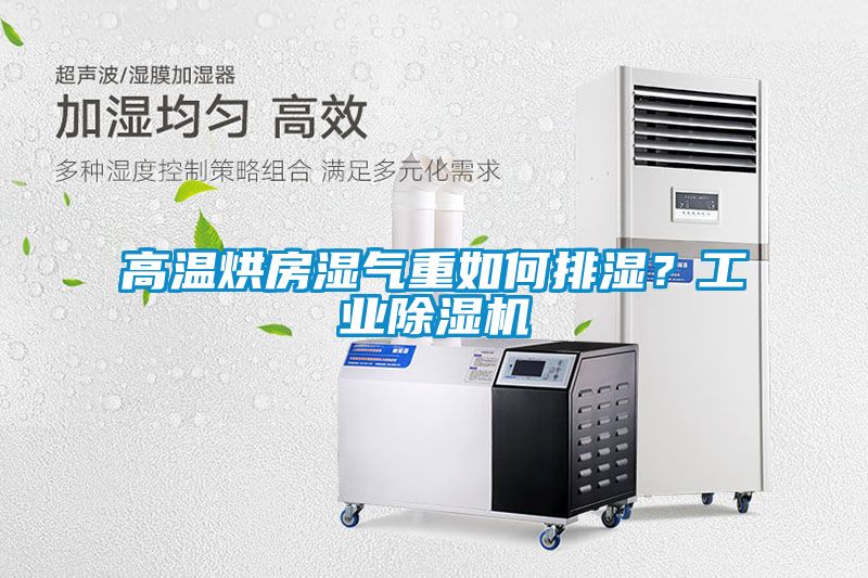 高溫烘房濕氣重如何排濕？工業(yè)除濕機(jī)