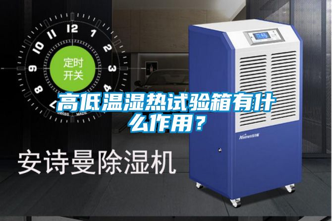 高低溫濕熱試驗(yàn)箱有什么作用？